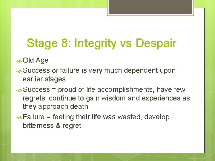 Stage 8: Integrity vs Despair Old Age Success or failure is very much dependent