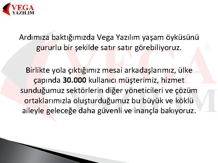 Ardımıza baktığımızda Vega Yazılım yaşam öyküsünü gururlu bir şekilde satır görebiliyoruz. Birlikte yola çıktığımız