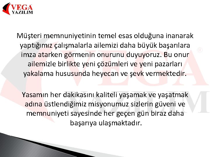 Müşteri memnuniyetinin temel esas olduğuna inanarak yaptığımız çalışmalarla ailemizi daha büyük başarılara imza atarken