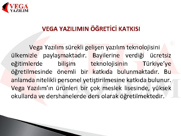 VEGA YAZILIMIN ÖĞRETİCİ KATKISI Vega Yazılım sürekli gelişen yazılım teknolojisini ülkemizle paylaşmaktadır. Bayilerine verdiği