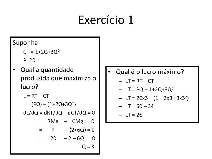 Exercício 1 Suponha CT = 1+2 Q+3 Q 2 P=20 • Qual a quantidade