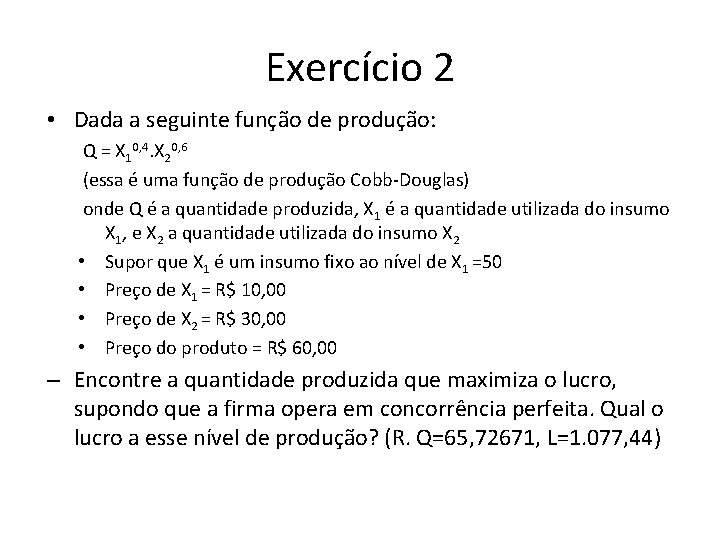 Exercício 2 • Dada a seguinte função de produção: Q = X 10, 4.