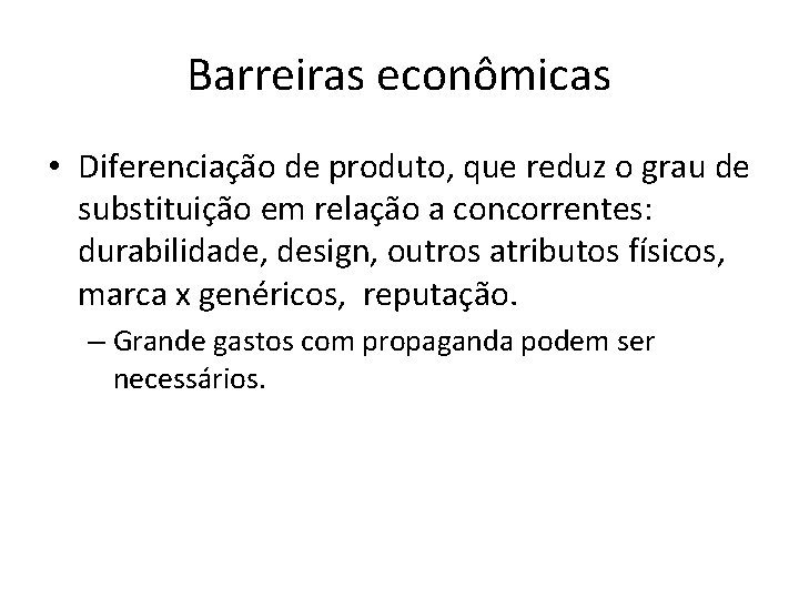Barreiras econômicas • Diferenciação de produto, que reduz o grau de substituição em relação