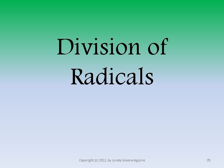 Division of Radicals Copyright (c) 2011 by Lynda Greene Aguirre 25 