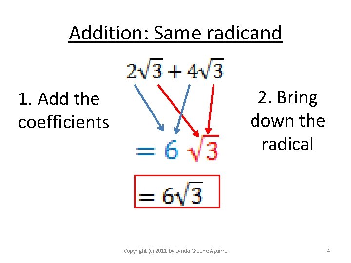Addition: Same radicand 2. Bring down the radical 1. Add the coefficients Copyright (c)