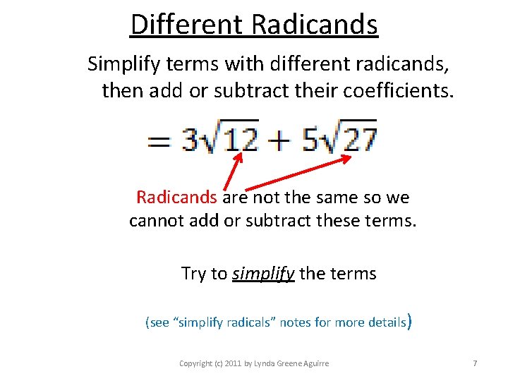Different Radicands Simplify terms with different radicands, then add or subtract their coefficients. Radicands