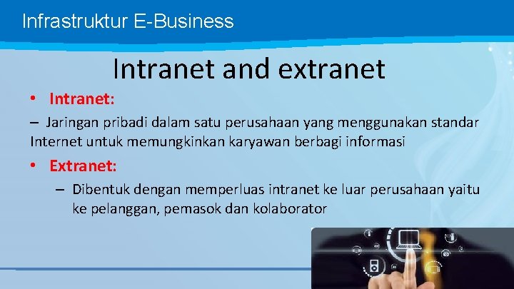 Infrastruktur E-Business Intranet and extranet • Intranet: – Jaringan pribadi dalam satu perusahaan yang