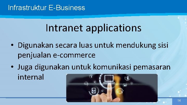 Infrastruktur E-Business Intranet applications • Digunakan secara luas untuk mendukung sisi penjualan e-commerce •