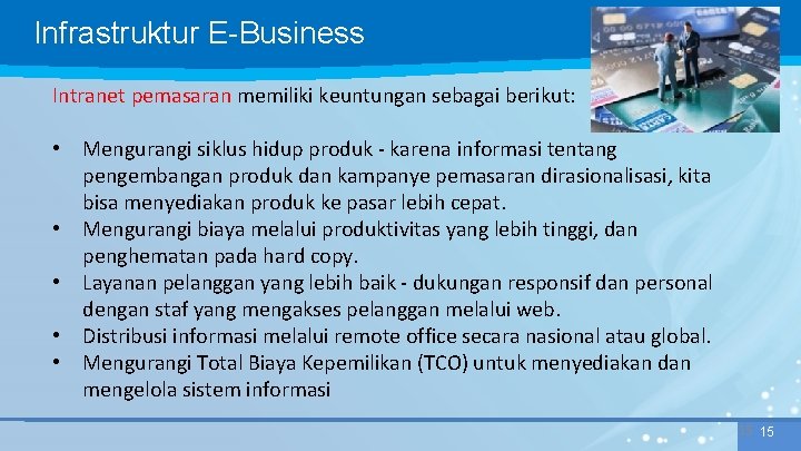 Infrastruktur E-Business Intranet pemasaran memiliki keuntungan sebagai berikut: • Mengurangi siklus hidup produk -