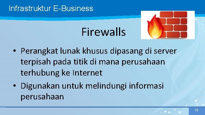 Infrastruktur E-Business Firewalls • Perangkat lunak khusus dipasang di server terpisah pada titik di