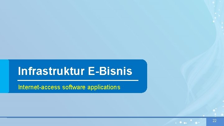 Infrastruktur E-Bisnis Internet-access software applications 22 