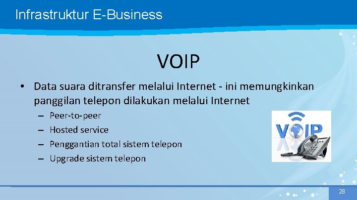 Infrastruktur E-Business VOIP • Data suara ditransfer melalui Internet - ini memungkinkan panggilan telepon