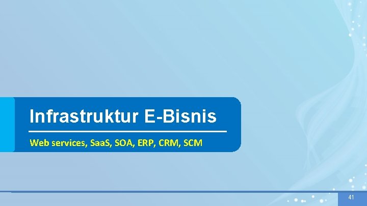 Infrastruktur E-Bisnis Web services, Saa. S, SOA, ERP, CRM, SCM 41 