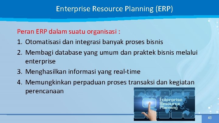 Enterprise Resource Planning (ERP) Peran ERP dalam suatu organisasi : 1. Otomatisasi dan integrasi