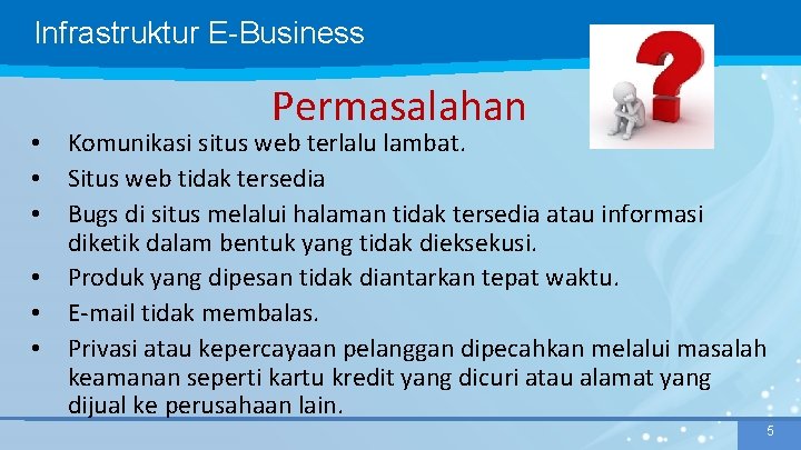 Infrastruktur E-Business Permasalahan • Komunikasi situs web terlalu lambat. • Situs web tidak tersedia