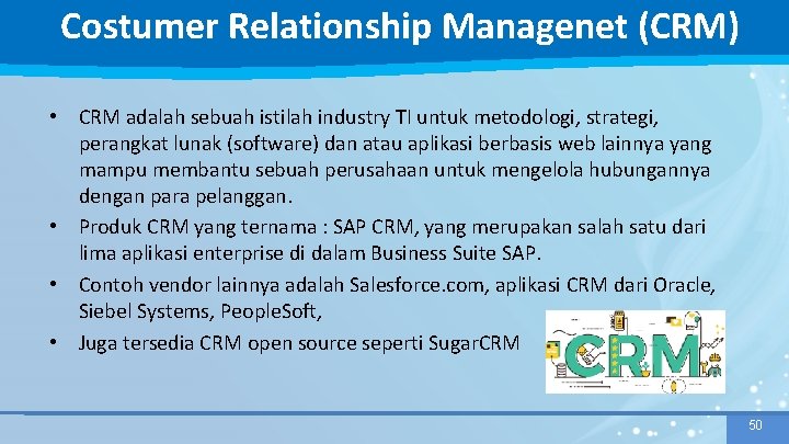 Costumer Relationship Managenet (CRM) • CRM adalah sebuah istilah industry TI untuk metodologi, strategi,