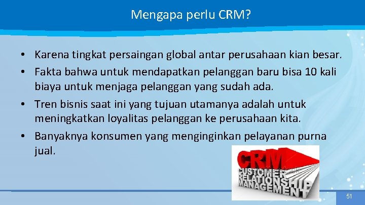 Mengapa perlu CRM? • Karena tingkat persaingan global antar perusahaan kian besar. • Fakta