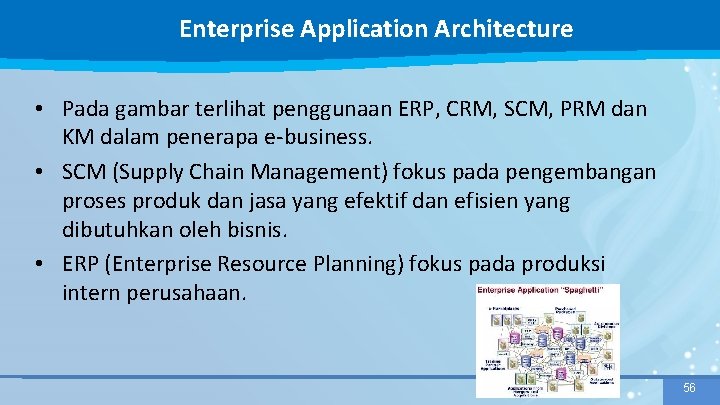 Enterprise Application Architecture • Pada gambar terlihat penggunaan ERP, CRM, SCM, PRM dan KM