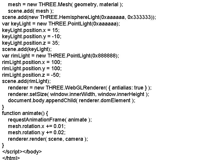 mesh = new THREE. Mesh( geometry, material ); scene. add( mesh ); scene. add(new