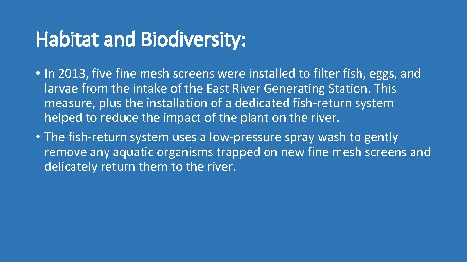 Habitat and Biodiversity: • In 2013, five fine mesh screens were installed to filter