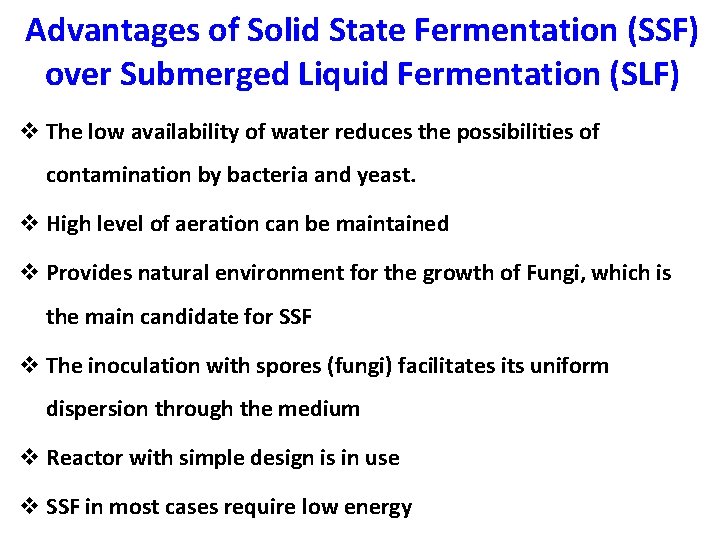 Advantages of Solid State Fermentation (SSF) over Submerged Liquid Fermentation (SLF) v The low