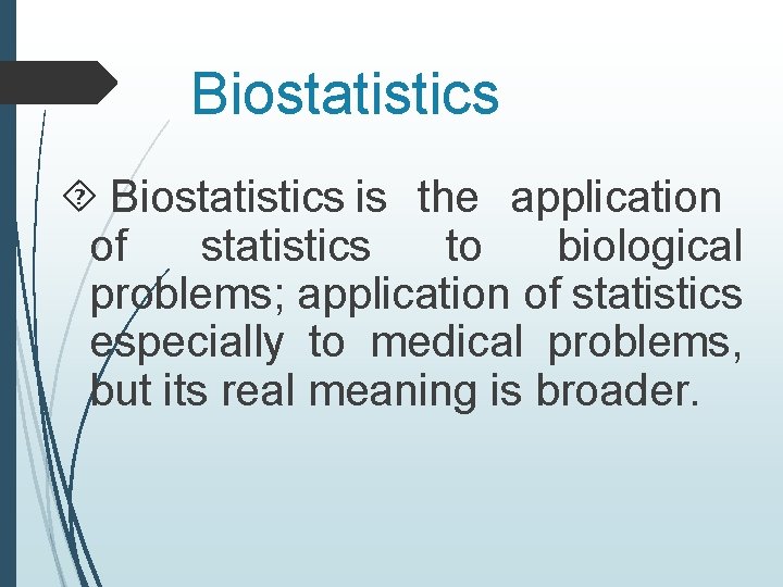 Biostatistics is the application of statistics to biological problems; application of statistics especially to