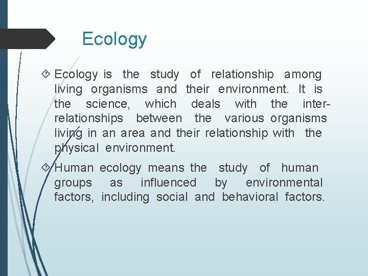 Ecology is the study of relationship among living organisms and their environment. It is