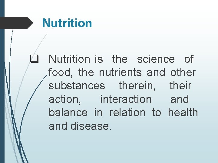 Nutrition q Nutrition is the science of food, the nutrients and other substances therein,