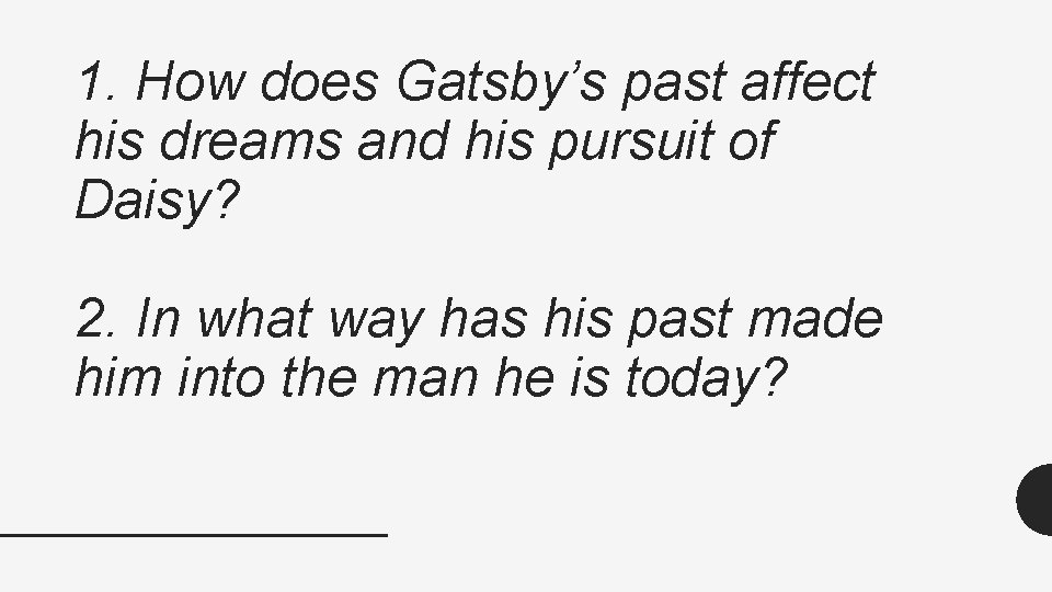 1. How does Gatsby’s past affect his dreams and his pursuit of Daisy? 2.