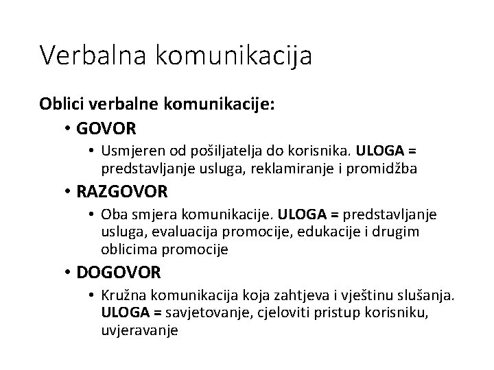 Verbalna komunikacija Oblici verbalne komunikacije: • GOVOR • Usmjeren od pošiljatelja do korisnika. ULOGA