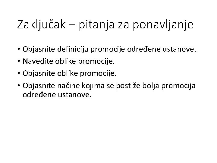 Zaključak – pitanja za ponavljanje • Objasnite definiciju promocije određene ustanove. • Navedite oblike