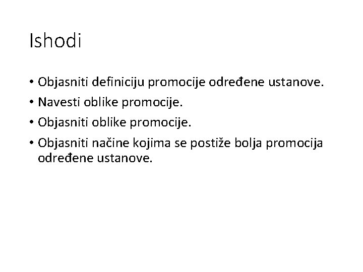 Ishodi • Objasniti definiciju promocije određene ustanove. • Navesti oblike promocije. • Objasniti načine