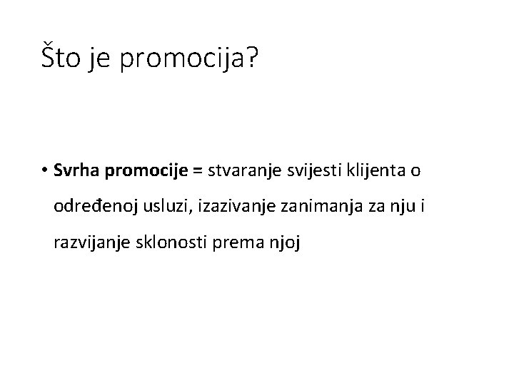 Što je promocija? • Svrha promocije = stvaranje svijesti klijenta o određenoj usluzi, izazivanje