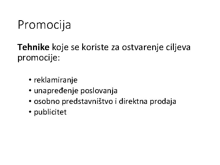 Promocija Tehnike koje se koriste za ostvarenje ciljeva promocije: • reklamiranje • unapređenje poslovanja