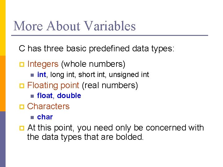 More About Variables C has three basic predefined data types: p Integers (whole numbers) More About Variables C has three basic predefined data types: p Integers (whole numbers)