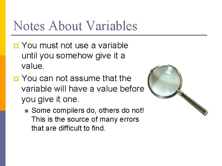 Notes About Variables You must not use a variable until you somehow give it Notes About Variables You must not use a variable until you somehow give it