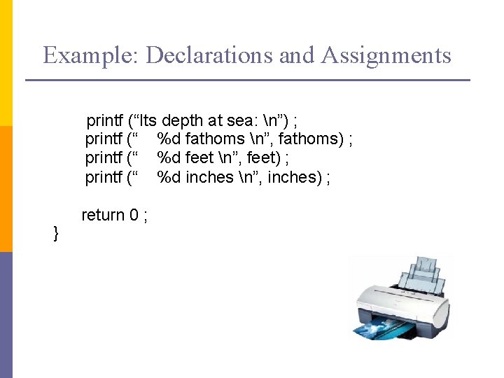 Example: Declarations and Assignments printf (“Its depth at sea: n”) ; printf (“ %d Example: Declarations and Assignments printf (“Its depth at sea: n”) ; printf (“ %d