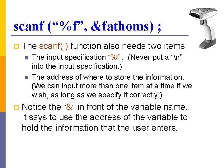 scanf (“%f”, &fathoms) ; p The scanf( ) function also needs two items: n scanf (“%f”, &fathoms) ; p The scanf( ) function also needs two items: n