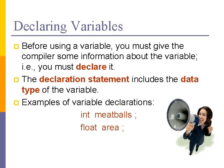 Declaring Variables Before using a variable, you must give the compiler some information about Declaring Variables Before using a variable, you must give the compiler some information about