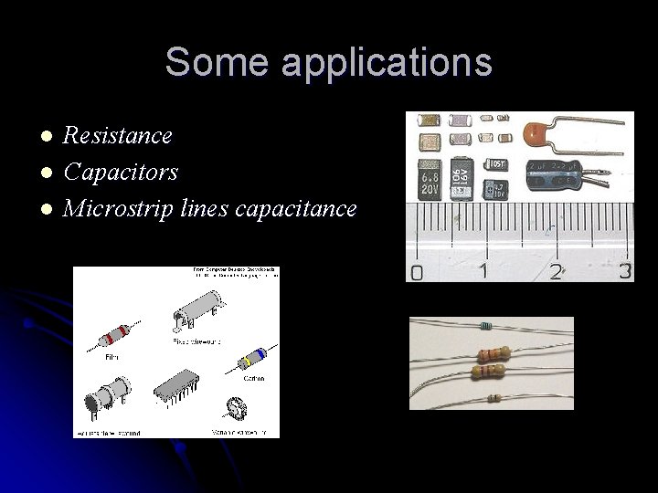 Some applications l l l Resistance Capacitors Microstrip lines capacitance 