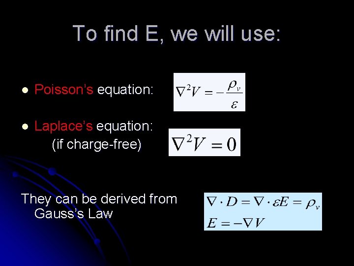 To find E, we will use: l Poisson’s equation: l Laplace’s equation: (if charge-free)