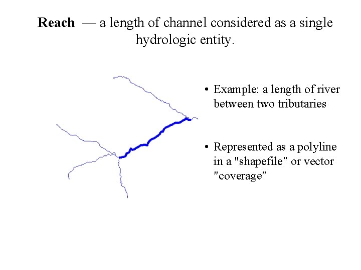 Reach — a length of channel considered as a single hydrologic entity. • Example: