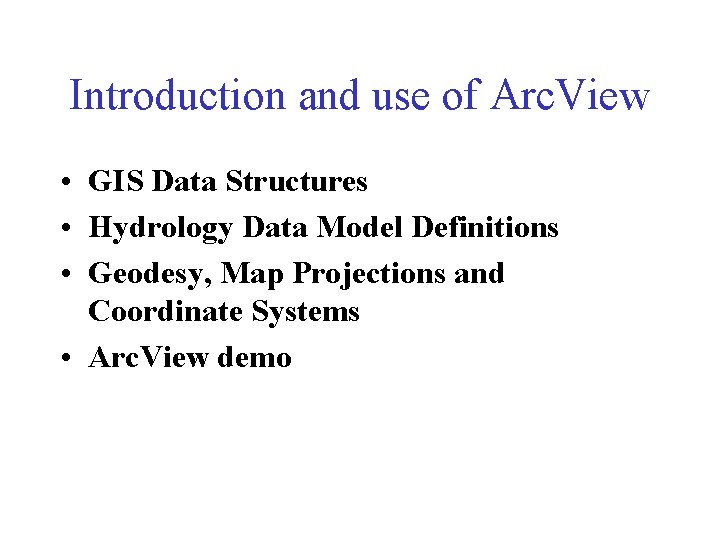 Introduction and use of Arc. View • GIS Data Structures • Hydrology Data Model