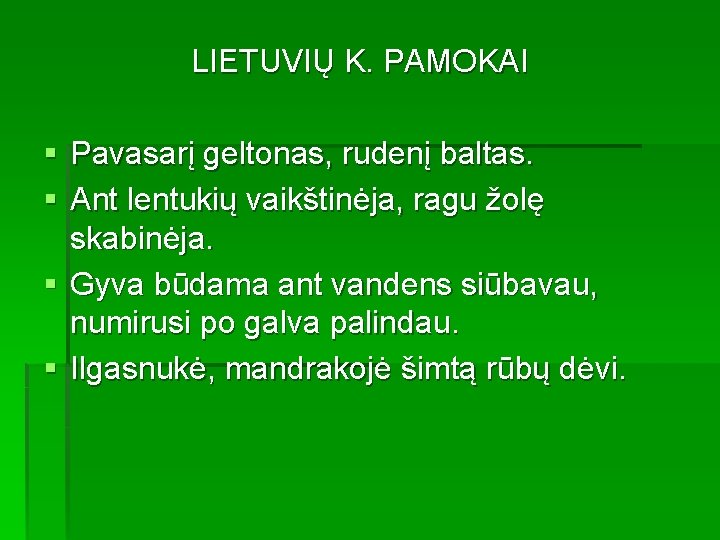 LIETUVIŲ K. PAMOKAI § Pavasarį geltonas, rudenį baltas. § Ant lentukių vaikštinėja, ragu žolę