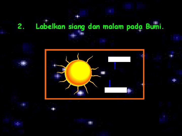 2. Labelkan siang dan malam pada Bumi. 