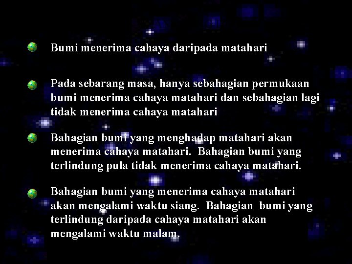 KEJADIAN SIANG DAN MALAM Bumi menerima cahaya daripada matahari Pada sebarang masa, hanya sebahagian