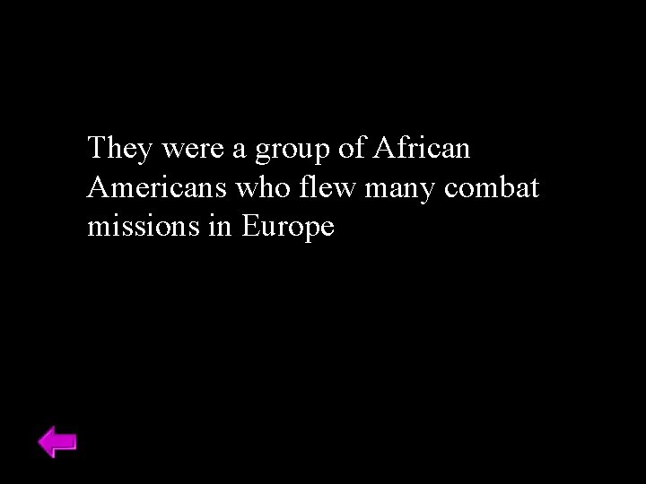 They were a group of African Americans who flew many combat missions in Europe