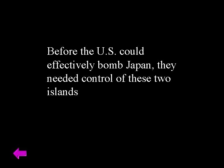 Before the U. S. could effectively bomb Japan, they needed control of these two