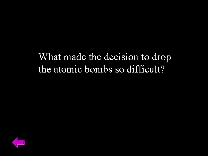 What made the decision to drop the atomic bombs so difficult? 