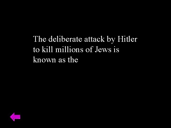 The deliberate attack by Hitler to kill millions of Jews is known as the